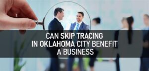 Skip Tracing in Oklahoma City Benefit a Business