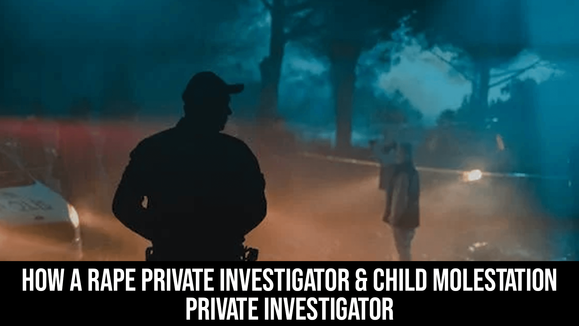 How a Rape Private Investigator & Child Molestation Private Investigator