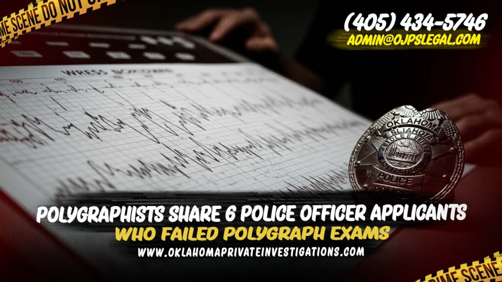 Polygraphists Share 6 Police Officer Applicants in Oklahoma Who Failed Polygraph Exams