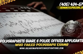 Polygraphists Share 6 Police Officer Applicants in Oklahoma Who Failed Polygraph Exams